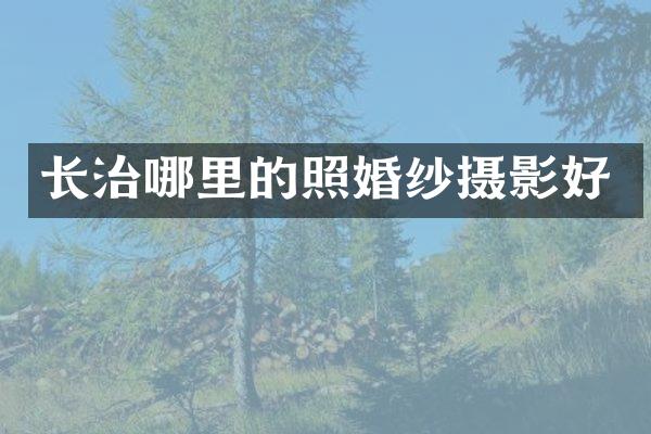 长治哪里的照婚纱摄影好