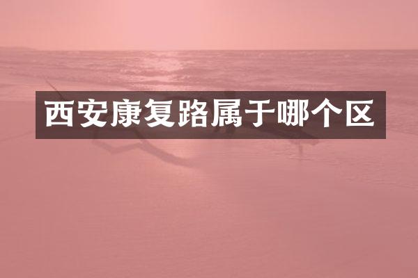 西安康复路属于哪个区
