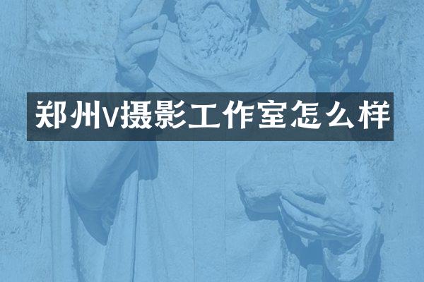 郑州v摄影工作室怎么样