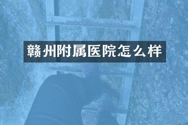 赣州附属医院怎么样