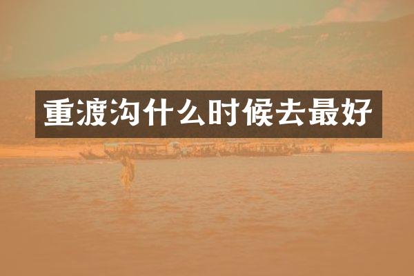 重渡沟什么时候去最好