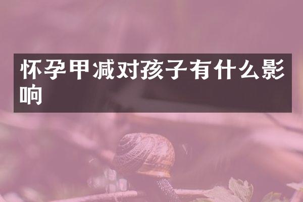 怀孕甲减对孩子有什么影响