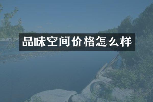 品味空间价格怎么样