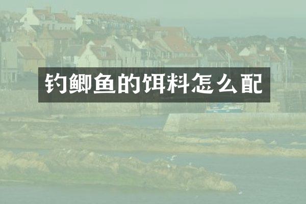 钓鲫鱼的饵料怎么配