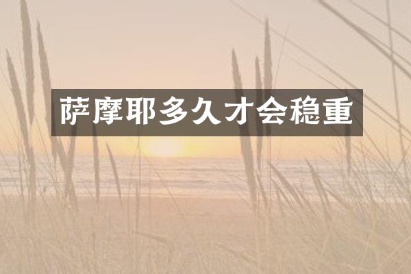 萨摩耶多久才会稳重