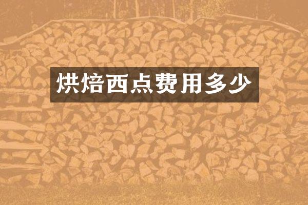 烘焙西点费用多少