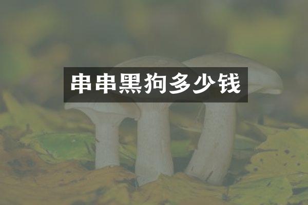 串串黑狗多少钱