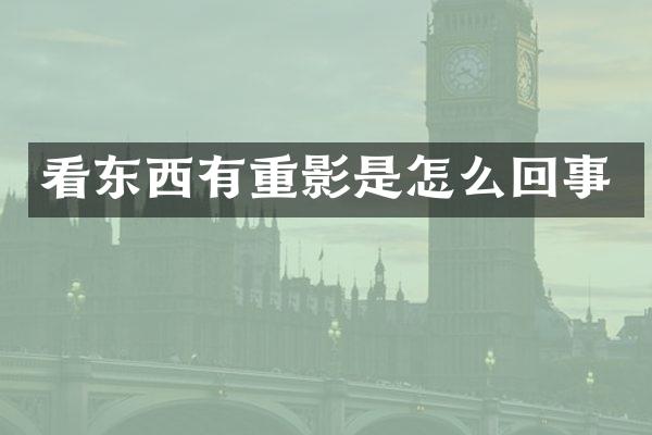 看东西有重影是怎么回事