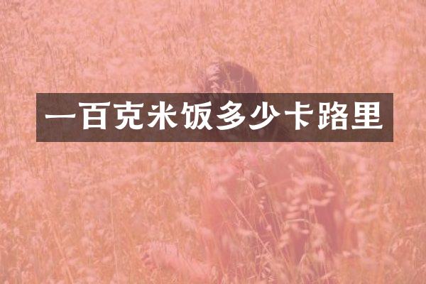 一百克米饭多少卡路里