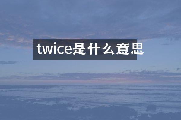 twice是什么意思