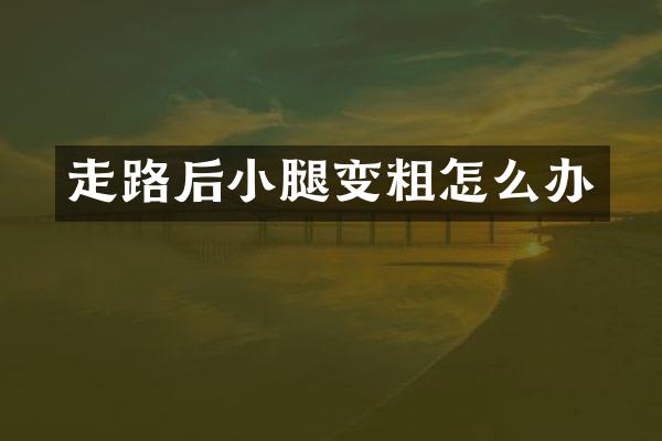 走路后小腿变粗怎么办