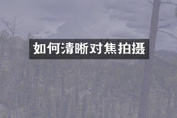 如何清晰对焦拍摄