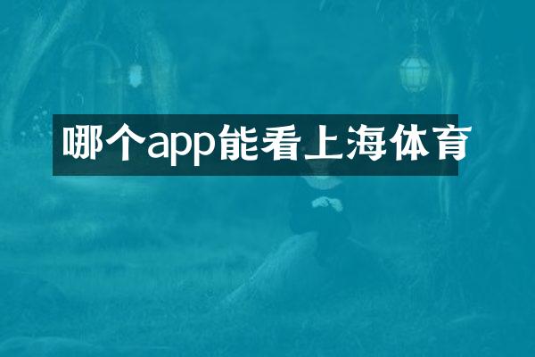 哪个app能看上海体育
