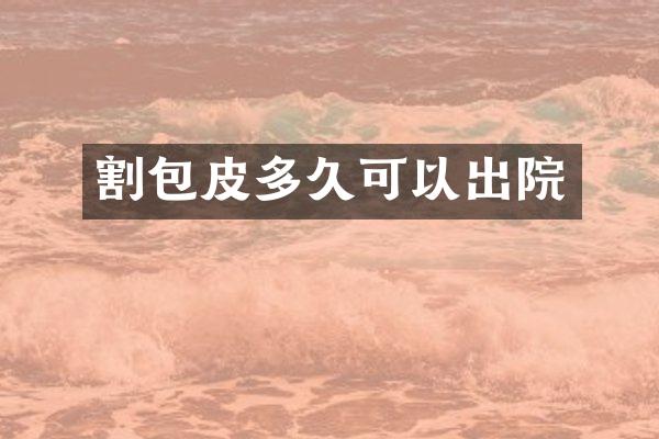 割包皮多久可以出院