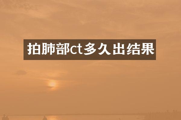 拍肺部ct多久出结果