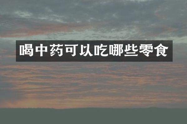 喝中药可以吃哪些零食