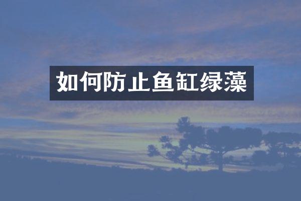 如何防止鱼缸绿藻
