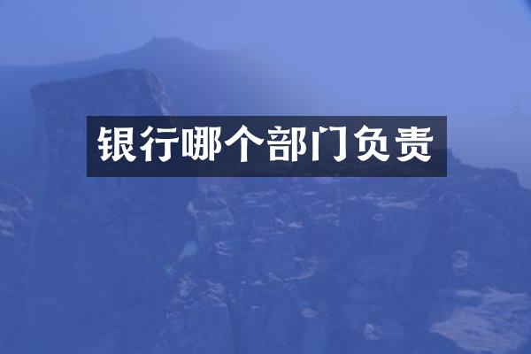 银行哪个部门负责