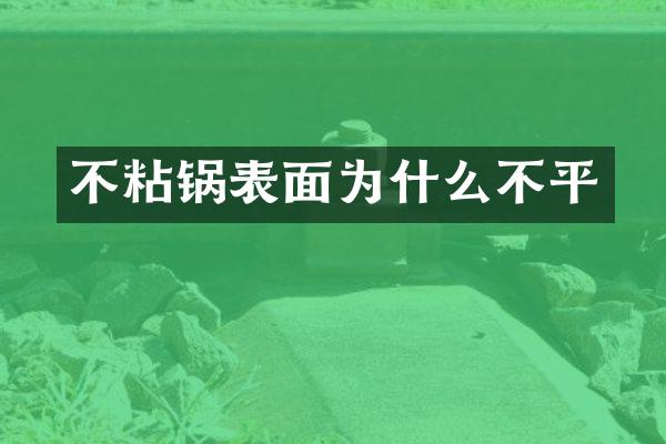 不粘锅表面为什么不平