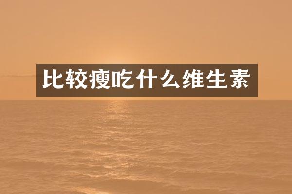比较瘦吃什么维生素