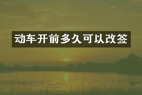 动车开前多久可以改签