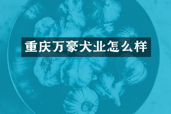 重庆万豪犬业怎么样