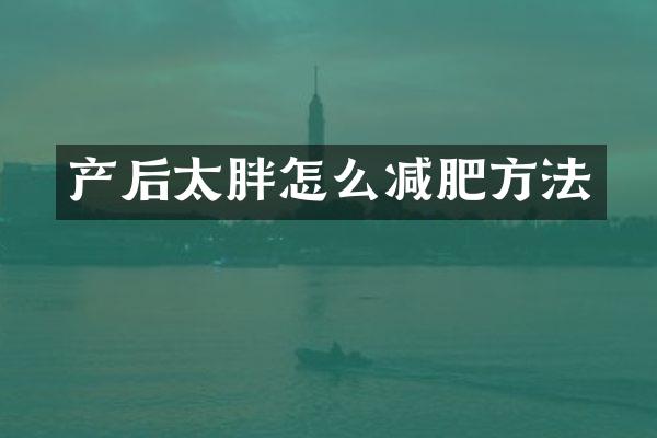 产后太胖怎么减肥方法
