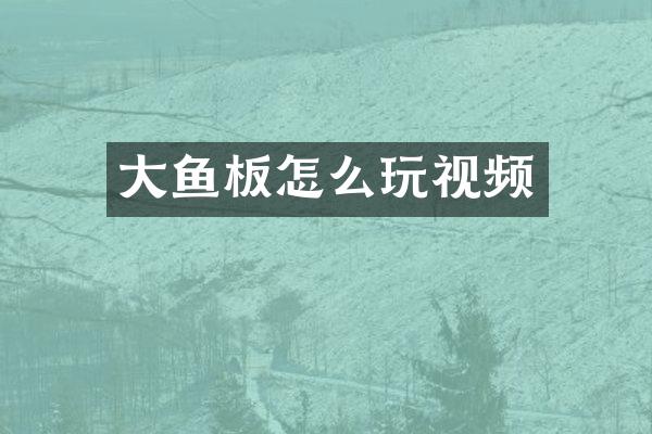 大鱼板怎么玩视频