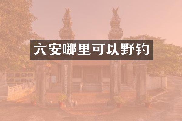六安哪里可以野钓