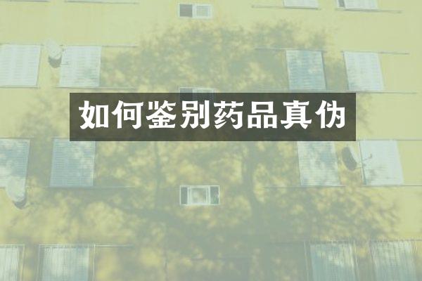 如何鉴别药品真伪