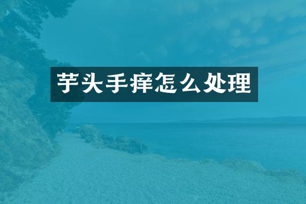 芋头手痒怎么处理