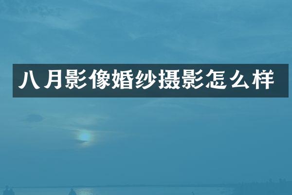 八月影像婚纱摄影怎么样