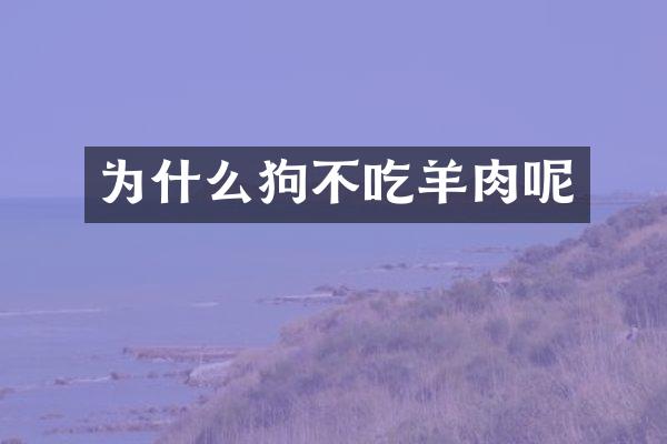 为什么狗不吃羊肉呢