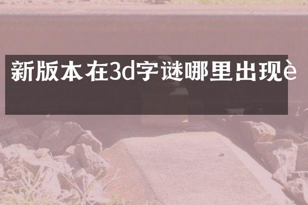 新版本在3d字谜哪里出现过