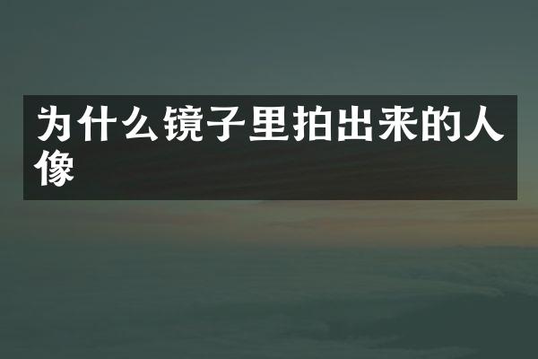 为什么镜子里拍出来的人像