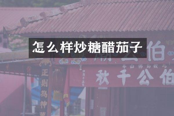 怎么样炒糖醋茄子