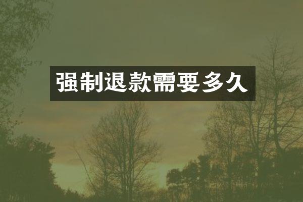 强制退款需要多久