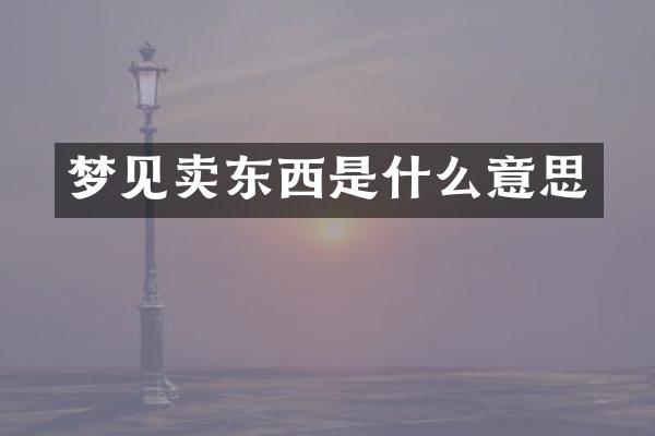 梦见卖东西是什么意思