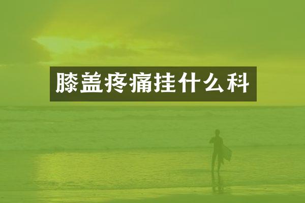 膝盖疼痛挂什么科