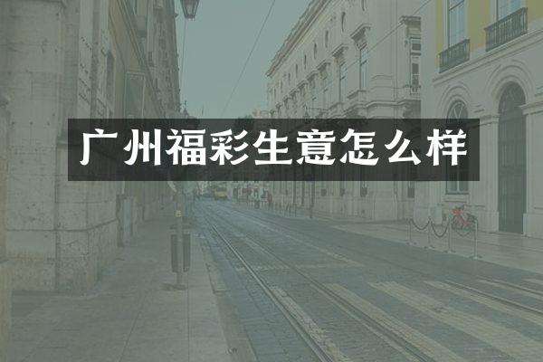 广州福彩生意怎么样