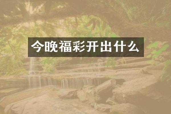 今晚福彩开出什么