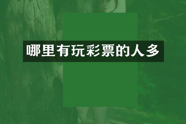 哪里有玩彩票的人多