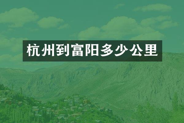 杭州到富阳多少公里