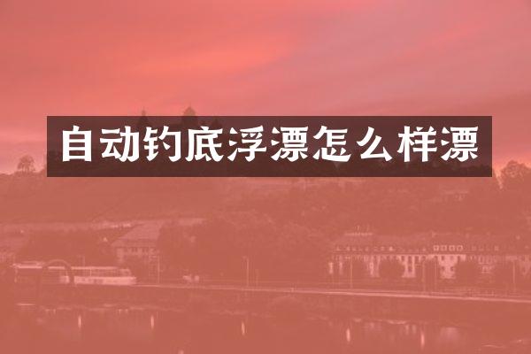 自动钓底浮漂怎么样漂