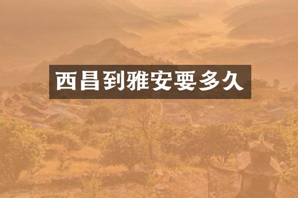 西昌到雅安要多久