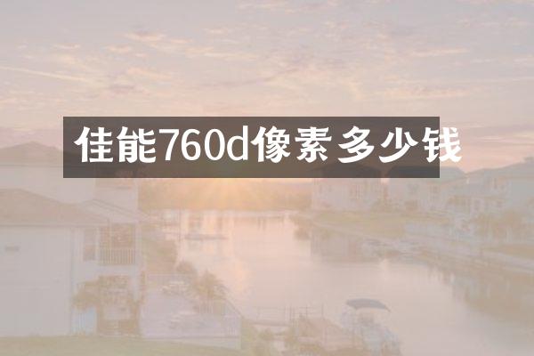 佳能760d像素多少钱