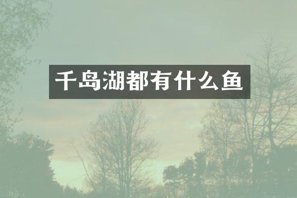 千岛湖都有什么鱼