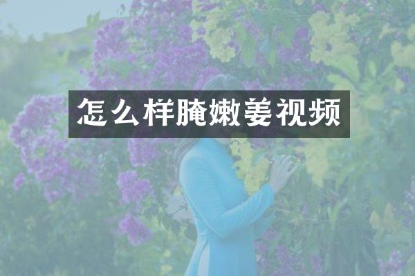 怎么样腌嫩姜视频