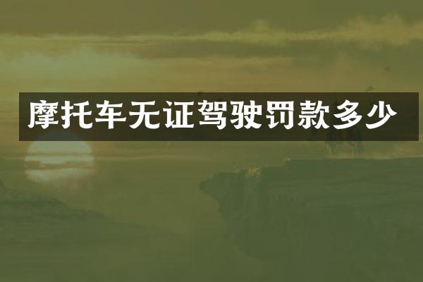 摩托车无证驾驶罚款多少