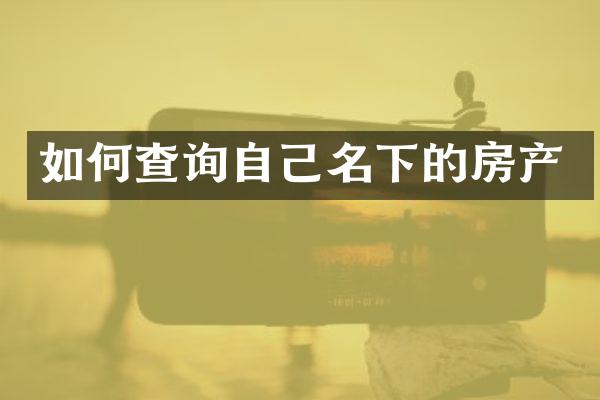 如何查询自己名下的房产